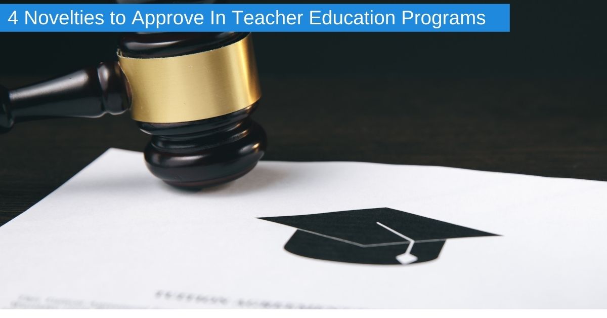 4 Novelties to Approve In Teacher Education Programs